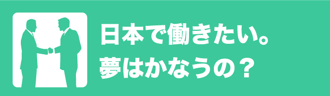 日本で働きたい。夢はかなうの？